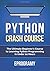 Python: Crash Course - The Ultimate Beginner's Course to Learning Python Programming in Under 12 Hours