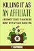 Killing It As An Affiliate: A Beginner's Guide to Making Big Money with Affiliate Marketing