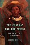The Chankas and the Priest: A Tale of Murder and Exile in Highland Peru