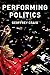 Performing Politics by Geoffrey Craig