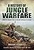 A History of Jungle Warfare: From the Earliest Days to the Battlefields of Vietnam