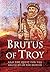 Brutus of Troy: And the Quest for the Ancestry of the British
