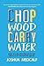 Chop Wood Carry Water: How to Fall in Love With the Process of Becoming Great