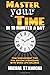 Master Your Time in 10 Minutes a Day: Time Management Tips for Anyone Struggling With Work-Life Balance (How to Change Your Life in 10 Minutes a Day)