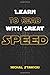 Learn to Read with Great Speed: How to Take Your Reading Skills to the Next Level and Beyond in only 10 Minutes a Day (How to Change Your Life in 10 Minutes a Day)