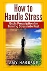 How to Handle Stress: God's Prescription for Turning Stress into Rest