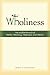 Wholiness: The Unified Pursuit of Health, Harmony, Happiness, and Heaven