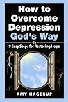 How to Overcome Depression God's Way: 9 Easy Steps for Restoring Hope