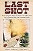 The Last Shot: Essays on Civil War Politics, the Demise of John Wilkes Booth, and the Republican Myth of the Assassinated Lincoln