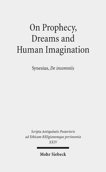 On Prophecy, Dreams and Human Imagination: Synesius, De insomniis (Scripta Antiquitatis Posterioris Ad Ethicam Religionemque Pertinentia / Schriften ... zu ethischen und religiosen Fragen, 24)