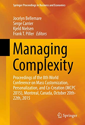 Managing Complexity: Proceedings of the 8th World Conference on Mass Customization, Personalization, and Co-Creation (MCPC 2015), Montreal, Canada, ... Proceedings in Business and Economics)