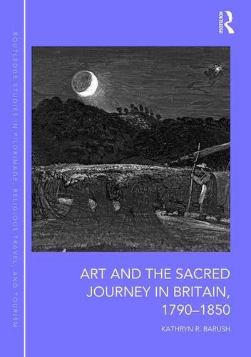 Art and the Sacred Journey in Britain, 1790-1850 (Routledge Studies in Pilgrimage, Religious Travel and Tourism)