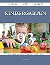 Kindergarten 93 Success Secrets - 93 Most Asked Questions on Kindergarten - What You Need to Know Kindergarten 93 Success Secrets - 93 Most Asked Questions on Kindergarten - What You Need to Know