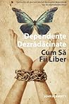 Dependențe Dezrădăcinate : Cum Să Fii Liber (Romanian Edition)