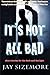 It's Not All Bad by Jay Sizemore