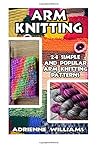 Arm Knitting: 24 Simple and Popular Arm Knitting Patterns: ( Modern Crochet, Knitting Projects, Cochet Projects, DIY Projects, Crochet for Beginners, Crochet Hats)
