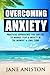 Anxiety: Overcoming Anxiety: Practical Approaches You Can Use To Manage Fear & Anxiety In The Moment & Long Term (Anxiety, Depression, Cognitive Behavioural Therapy, CBT, Addiction, Mental Health)