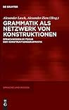 Grammatik als Netzwerk von Konstruktionen: Sprachwissen im Fokus der Konstruktionsgrammatik (Sprache und Wissen (SuW), 15) (German Edition)