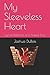 My Sleeveless Heart: Lyrical Memoirs of a Naked Soul
