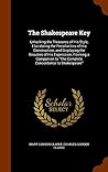 The Shakespeare Key: Unlocking the Treasures of His Style, Elucidating the Peculiarities of His Construction, and Displaying the Beauties of His ... to "The Complete Concordance to Shakespeare"