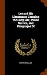Lee and His Lieutenants Containg the Early Life, Public Service, and Campaigns Of