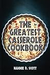 The Greatest Casserole Cookbook: Easy Casserole Recipes and Casserole Dishes