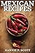 Mexican Recipes: Delicious Mexican Food Made Simple