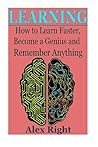 Learning: How to Learn Faster, Become a Genius And Remember Anything