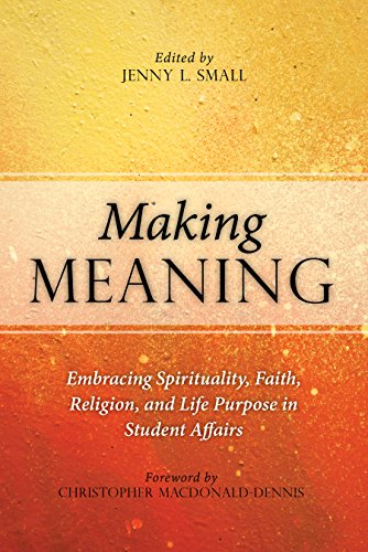 Making Meaning: Embracing Spirituality, Faith, Religion, and Life Purpose in Student Affairs (An ACPA Co-Publication)