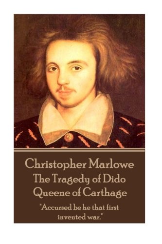 Christopher Marlowe - The Tragedy of Dido Queene of Carthage: "Accursed be he that first invented war."