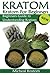Kratom: Kratom for Beginners, Beginners Guide to Understanding Kratom