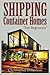Shipping Container Homes: Box Set: Shipping Container Homes for Beginners & 51 Hacks, Ideas, Tips & Tricks to Organize and Decorate Your Tiny House or Shipping Container Home