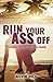 Run Your Ass Off: A Complete No-Nonsense Beginner's Guide to Running