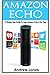 Amazon Echo: A Simple User Guide to Learn Amazon Echo in No Time (Amazon Prime, Amazon Prime membership, Guide for Beginners, Amazon Prime and Kindle Lending Library)