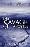 The Savage Apostle by John B. Kachuba