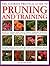 The Ultimate Practical Guide to Pruning and Training: How to Prune and Train Trees, Shrubs, Hedges, Topiary, Tree and Soft Fruit, Climbers and Roses