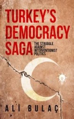 Turkey's Democracy Saga: The Struggle Against Interventionist Politics (Paperback)