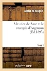 Maurice de Saxe Et Le Marquis d'Argenson. Tome 1 (Histoire) (French Edition)