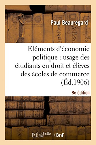 Eléments d'Économie Politique: Usage Des Étudiants En Droit Et Élèves Des Écoles de Commerce 8e Éd (Sciences Sociales) (French Edition)