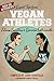 Expert Tips from Vegan Athletes, Fitness Fanatics and Exercise Enthusiasts
