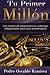 Tu Primer Millón: Una historia de perseverancia y liderazgo indispensable para todo emprendedor. (Spanish Edition)