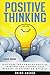 Positive Thinking: Discover the Power of Positive Thinking and Change Your Mindset to Become an Optimist (Mind Hacks)