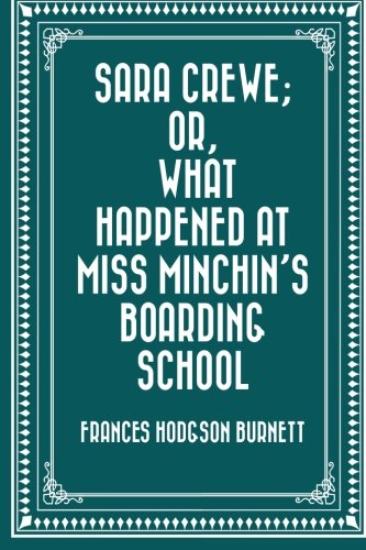 Sara Crewe; Or, What Happened at Miss Minchin's Boarding School