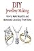 DIY Jewellery Making: How to Make Beautiful and Memorable Jewellery from Home: Jewellery Making, Jewellery Making Book, Jewellery Making Guide, Jewellery Making Tips, Jewellery Making Technique