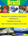 Brazil's National Defense Strategy: Prospects for the Twenty-First Century Brazil's National Defense Strategy: Prospects for the Twenty-First Century