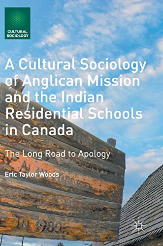 A Cultural Sociology of Anglican Mission and the Indian Residential Schools in Canada: The Long Road to Apology (Hardcover)