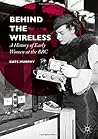 Behind the Wireless: A History of Early Women at the BBC Behind the Wireless: A History of Early Women at the BBC