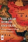 The Arab World and Iran: A Turbulent Region in Transition (Middle East Today)
