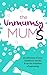 The Unmumsy Mums: A Collection of Your Hysterical Stories from the Frontline of Parenting