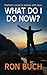 What Do I Do Now? by Ron Buch